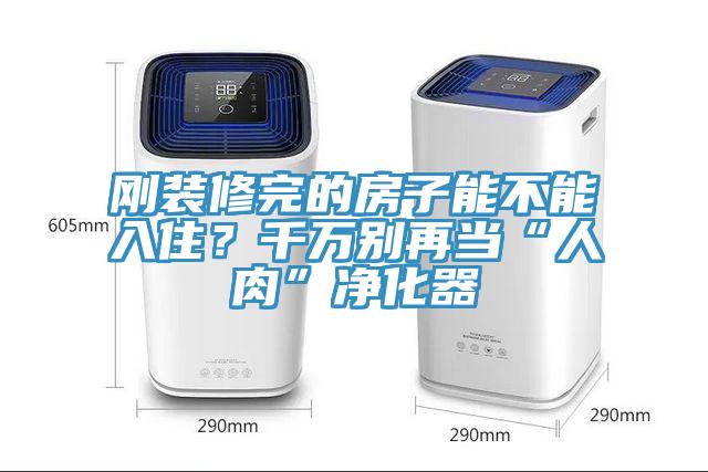 剛裝修完的房子能不能入??？千萬別再當“人肉”凈化器