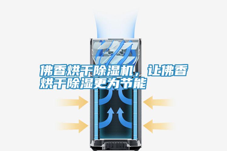 佛香烘干除濕機，讓佛香烘干除濕更為節(jié)能