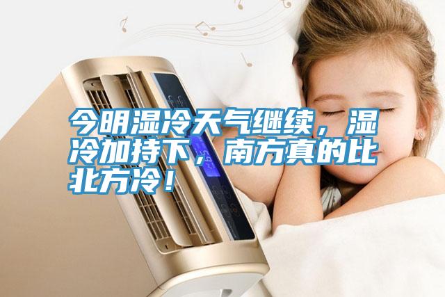 今明濕冷天氣繼續，濕冷加持下，南方真的比北方冷！