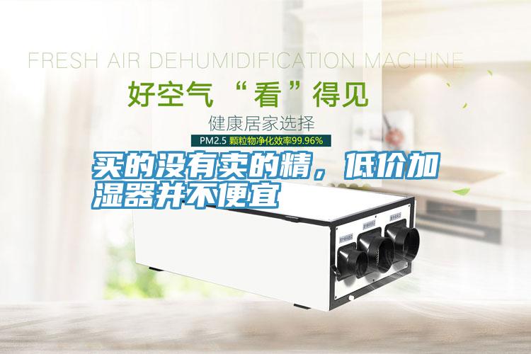 買的沒有賣的精，低價加濕器并不便宜