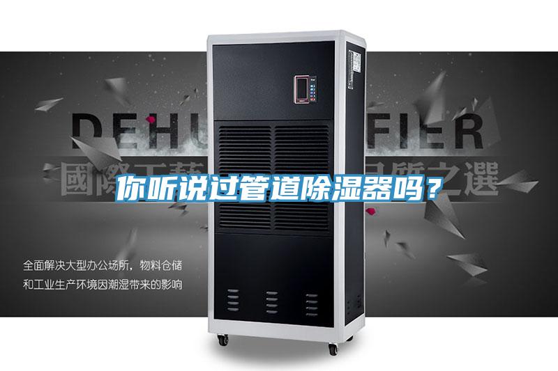 你聽說過管道除濕器嗎？