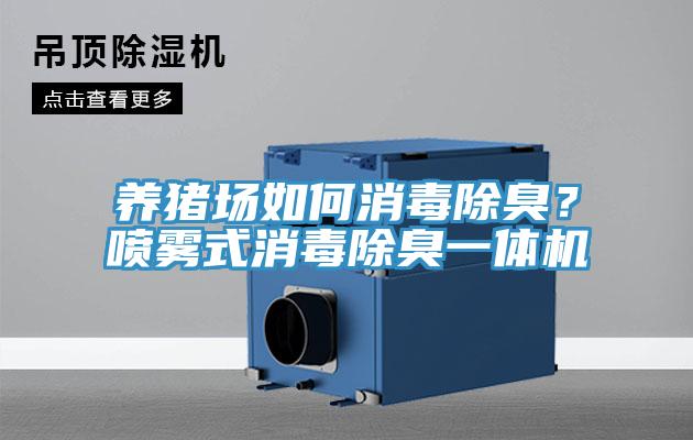 養(yǎng)豬場(chǎng)如何消毒除臭？噴霧式消毒除臭一體機(jī)