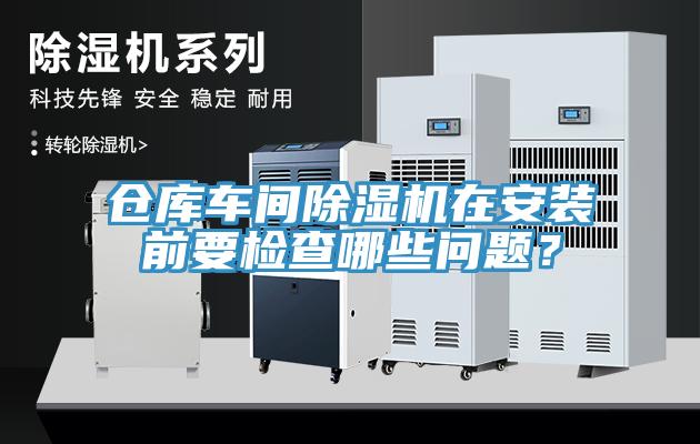 倉庫車間除濕機在安裝前要檢查哪些問題?
