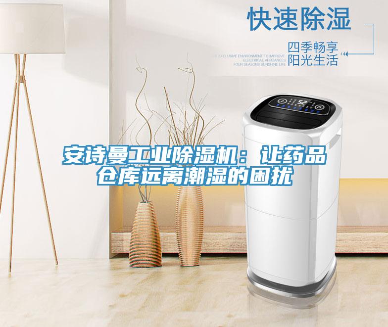 安詩曼工業(yè)除濕機:讓藥品倉庫遠離潮濕的困擾