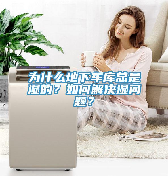 為什么地下車庫總是濕的？如何解決濕問題？