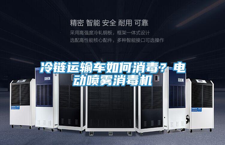 冷鏈運輸車如何消毒？電動噴霧消毒機