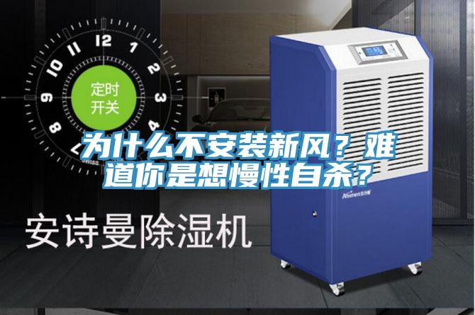 為什么不安裝新風?難道你是想慢性自殺?