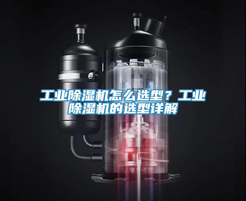 工業除濕機怎么選型？工業除濕機的選型詳解