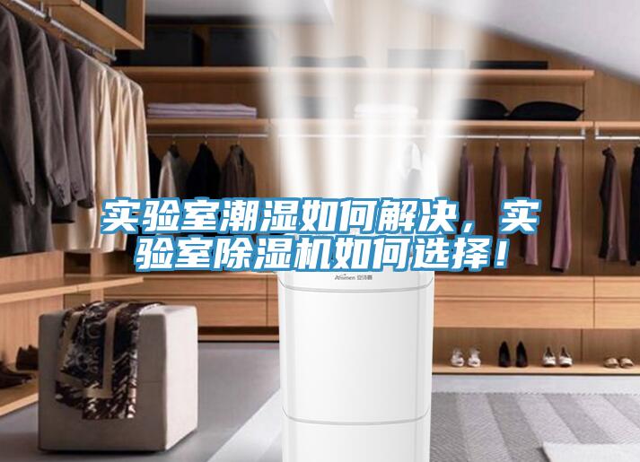 實驗室潮濕如何解決,實驗室除濕機如何選擇!