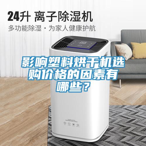 影響塑料烘干機選購價格的因素有哪些？