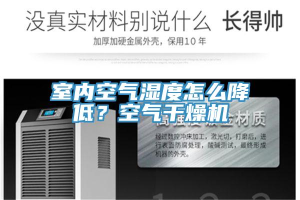 室內(nèi)空氣濕度怎么降低?空氣干燥機(jī)
