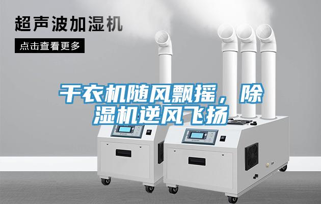干衣機(jī)隨風(fēng)飄搖，除濕機(jī)逆風(fēng)飛揚(yáng)