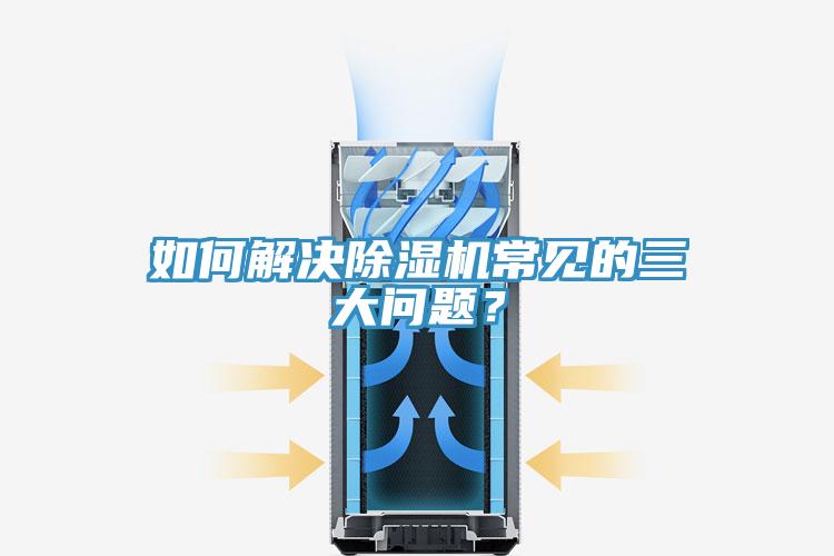 如何解決除濕機常見的三大問題？