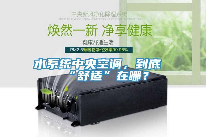 水系統中央空調，到底“舒適”在哪？