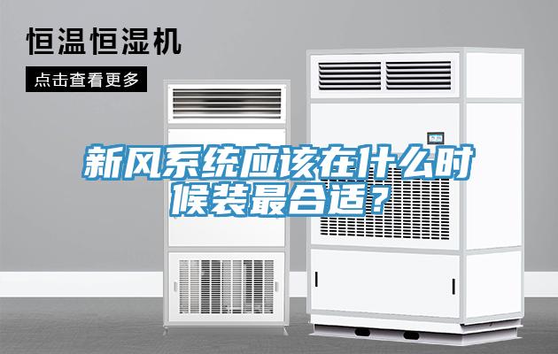 新風(fēng)系統(tǒng)應(yīng)該在什么時(shí)候裝最合適？