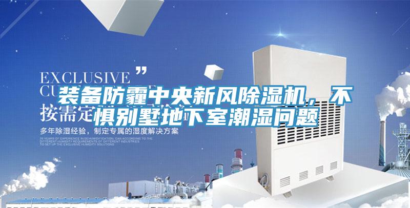 裝備防霾中央新風除濕機，不懼別墅地下室潮濕問題
