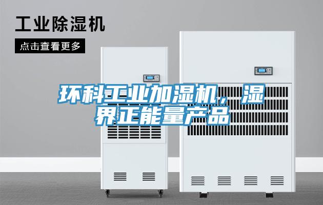 環(huán)科工業(yè)加濕機,濕界正能量產(chǎn)品