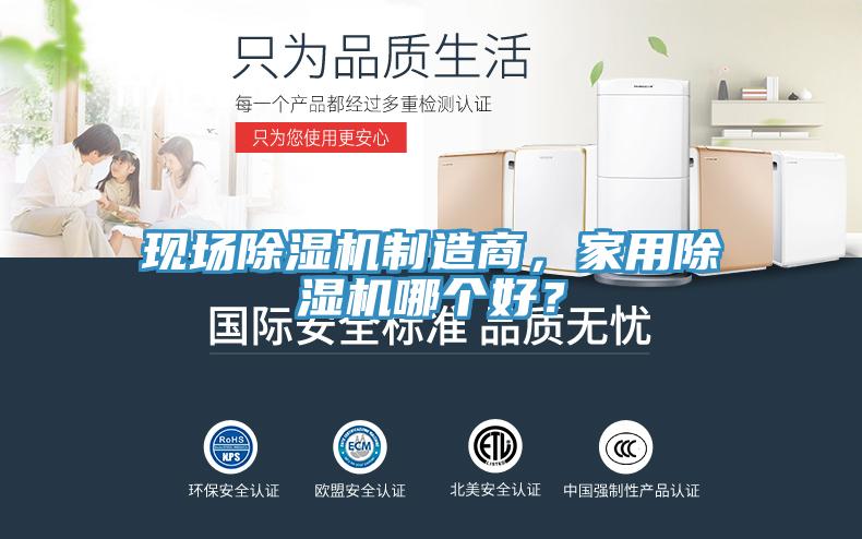 現(xiàn)場除濕機(jī)制造商，家用除濕機(jī)哪個好？