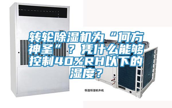 轉輪除濕機為“何方神圣”?憑什么能夠控制40%RH以下的濕度?
