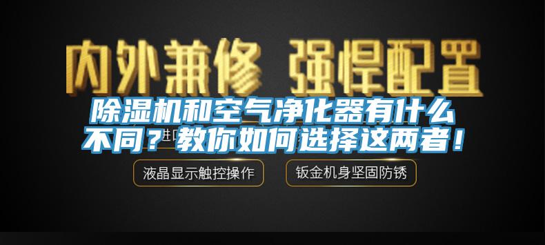 除濕機和空氣凈化器有什么不同?教你如何選擇這兩者!