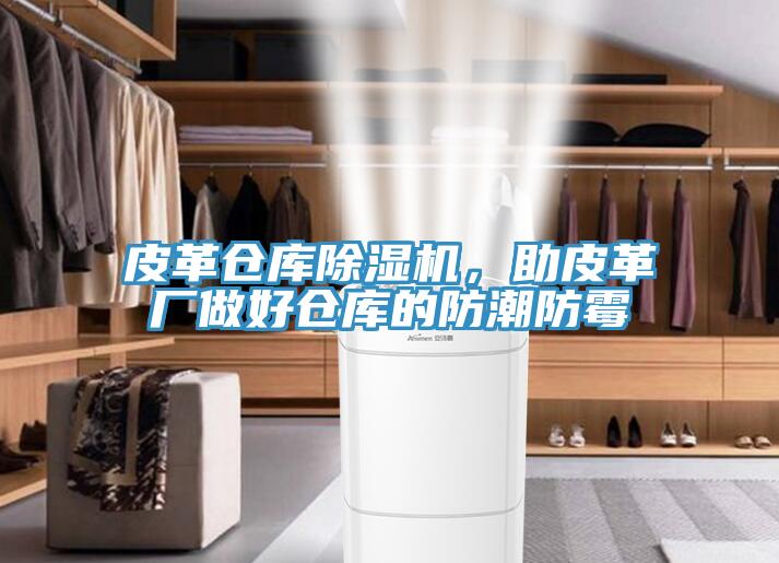 皮革倉庫除濕機,助皮革廠做好倉庫的防潮防霉