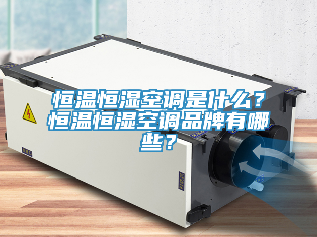 恒溫恒濕空調是什么？恒溫恒濕空調品牌有哪些？