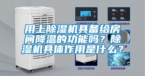用上除濕機具備給房間降溫的功能嗎？除濕機具體作用是什么？