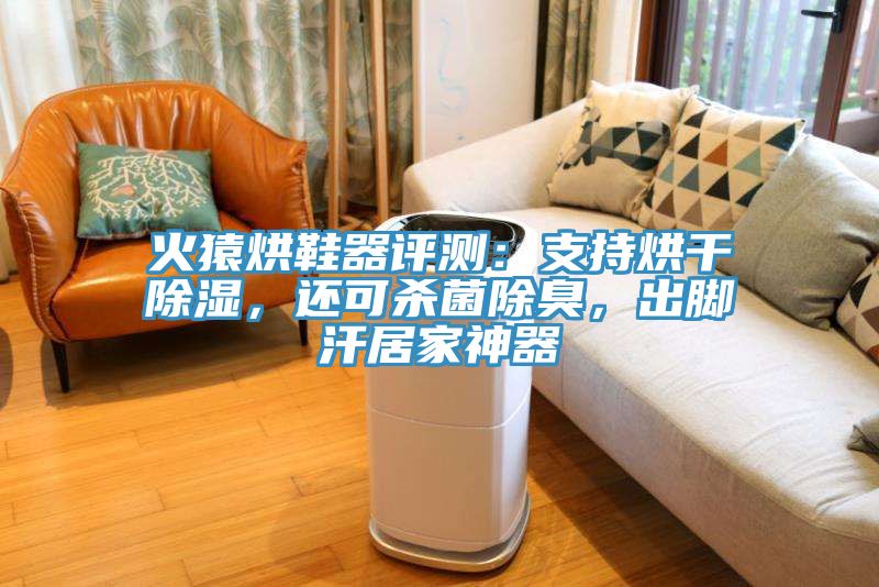 火猿烘鞋器評測：支持烘干除濕，還可殺菌除臭，出腳汗居家神器