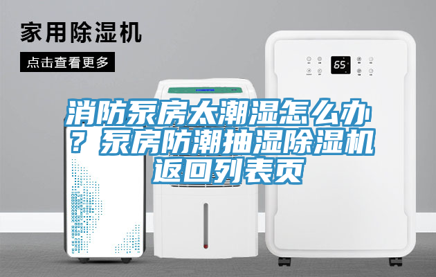消防泵房太潮濕怎么辦？泵房防潮抽濕除濕機 返回列表頁