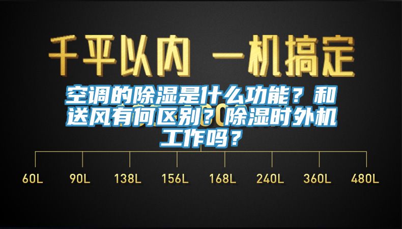 空調的除濕是什么功能？和送風有何區別？除濕時外機工作嗎？