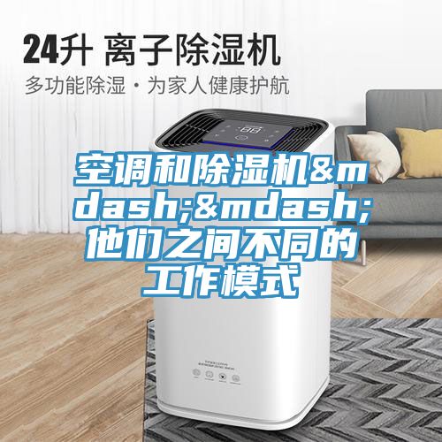 空調和除濕機&mdash;&mdash;他們之間不同的工作模式