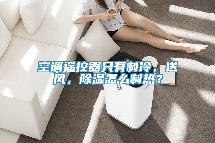 空調(diào)遙控器只有制冷，送風，除濕怎么制熱？