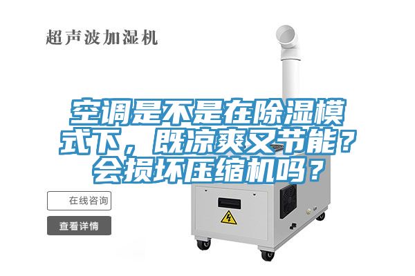 空調是不是在除濕模式下，既涼爽又節能？會損壞壓縮機嗎？