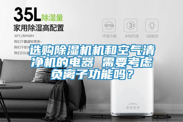 選購(gòu)除濕機(jī)機(jī)和空氣清凈機(jī)的電器 需要考慮負(fù)離子功能嗎？