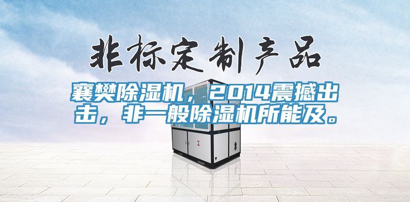 襄樊除濕機，2014震撼出擊，非一般除濕機所能及。