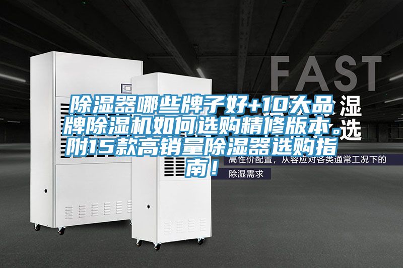 除濕器哪些牌子好+10大品牌除濕機(jī)如何選購精修版本。附15款高銷量除濕器選購指南！