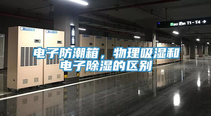 電子防潮箱，物理吸濕和電子除濕的區(qū)別