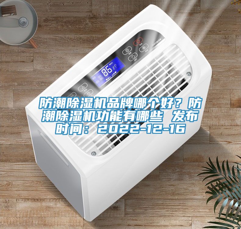 防潮除濕機品牌哪個好?防潮除濕機功能有哪些 發(fā)布時間:2022-12-16