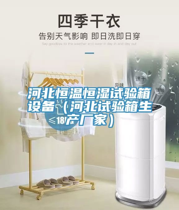 河北恒溫恒濕試驗箱設備(河北試驗箱生產(chǎn)廠家)