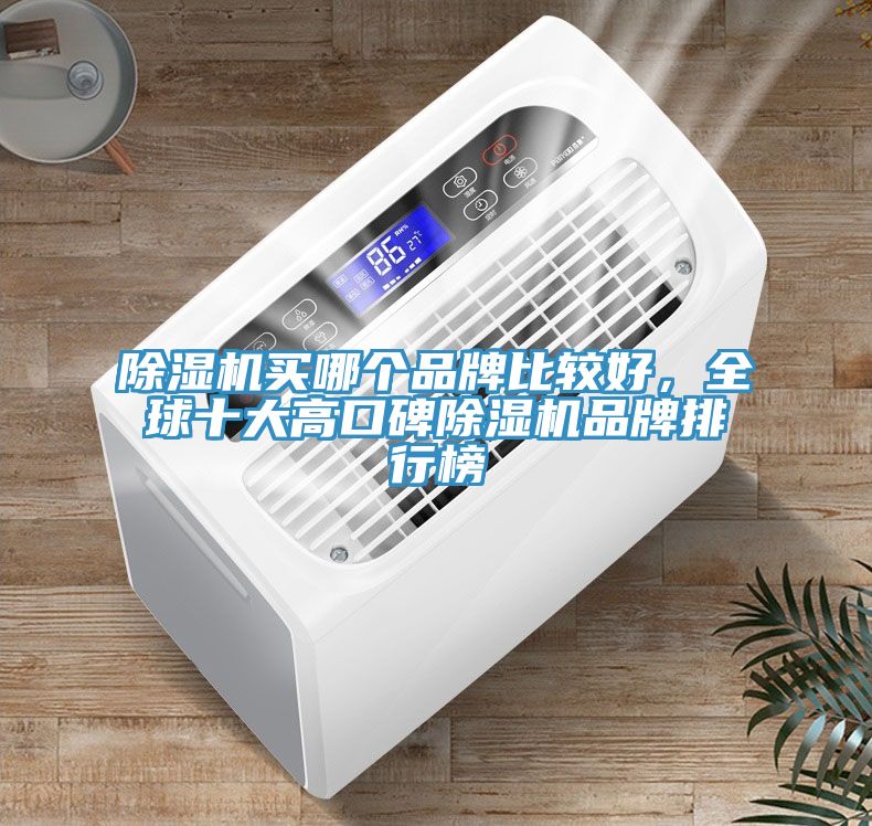 除濕機買哪個品牌比較好,全球十大高口碑除濕機品牌排行榜
