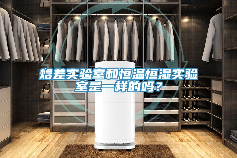 焓差實驗室和恒溫恒濕實驗室是一樣的嗎？