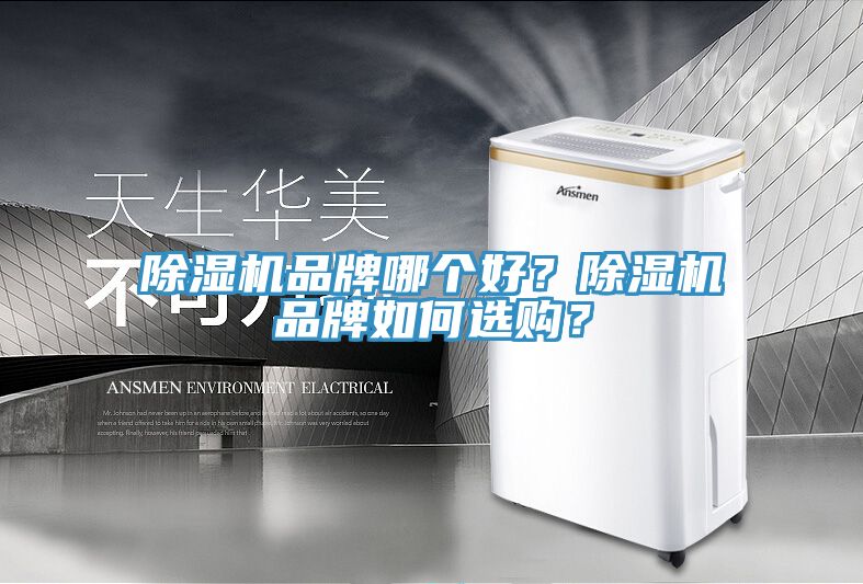 除濕機(jī)品牌哪個(gè)好？除濕機(jī)品牌如何選購(gòu)？