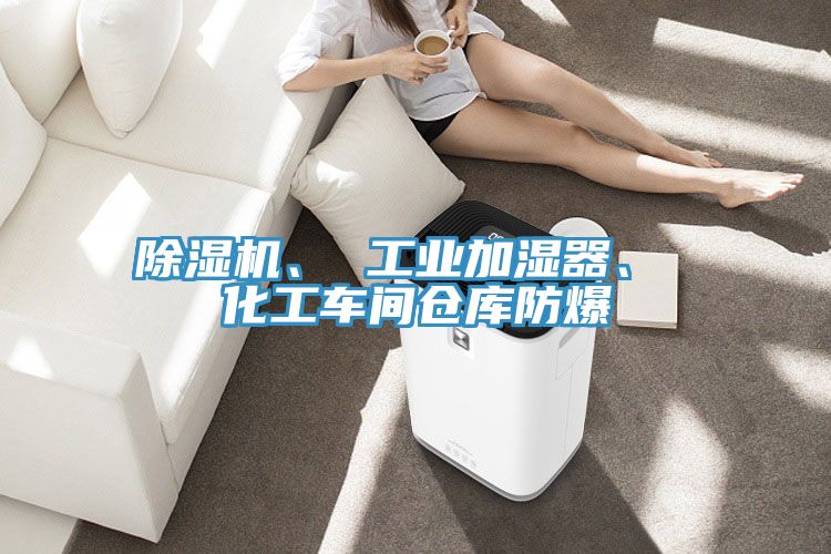 除濕機、 工業加濕器、 化工車間倉庫防爆