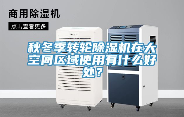 秋冬季轉(zhuǎn)輪除濕機(jī)在大空間區(qū)域使用有什么好處？