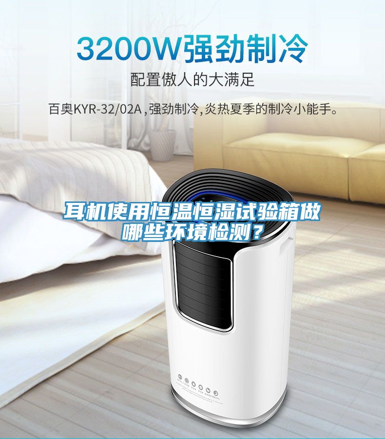 耳機(jī)使用恒溫恒濕試驗(yàn)箱做哪些環(huán)境檢測(cè)?