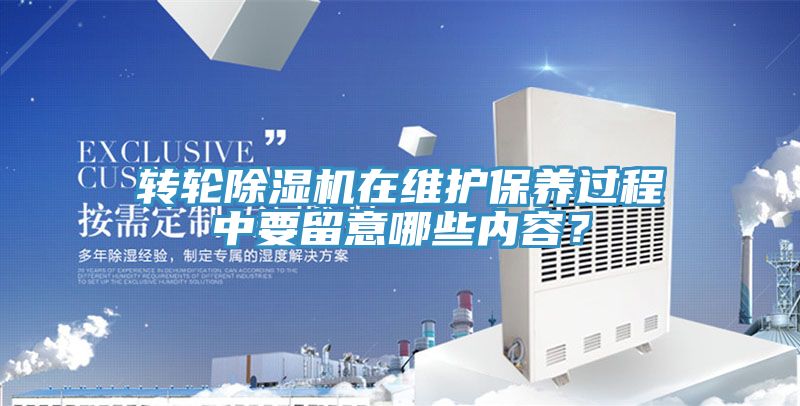 轉(zhuǎn)輪除濕機在維護保養(yǎng)過程中要留意哪些內(nèi)容?