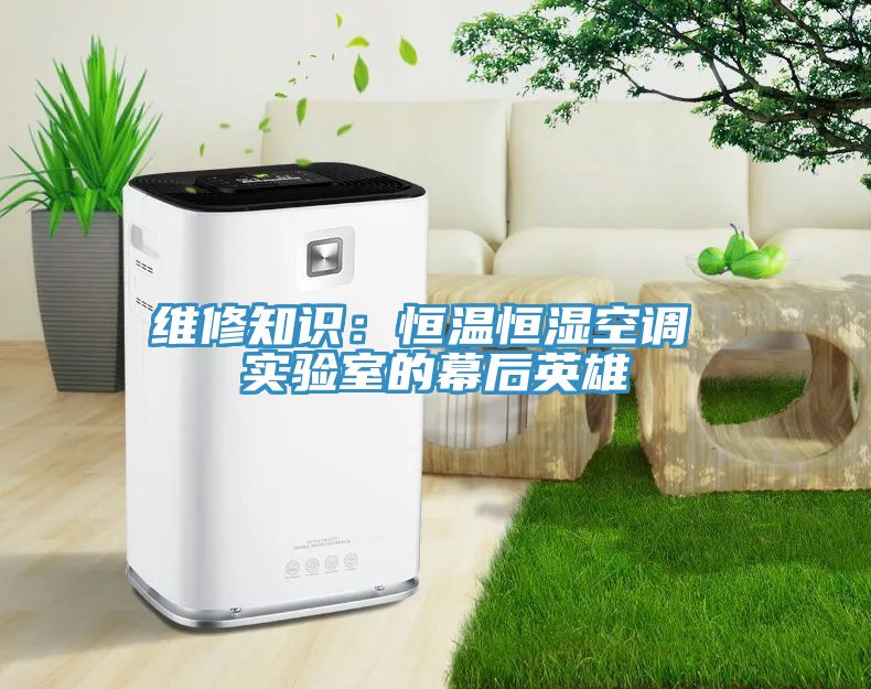 維修知識:恒溫恒濕空調 實驗室的幕后英雄