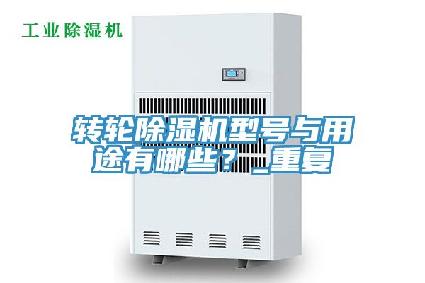 轉(zhuǎn)輪除濕機型號與用途有哪些?_重復