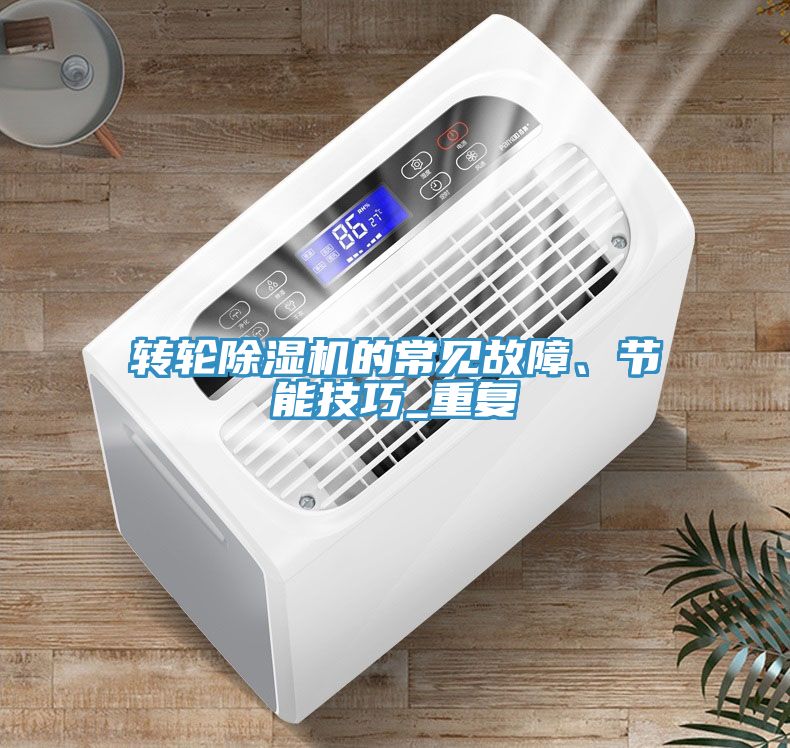 轉(zhuǎn)輪除濕機(jī)的常見故障、節(jié)能技巧_重復(fù)